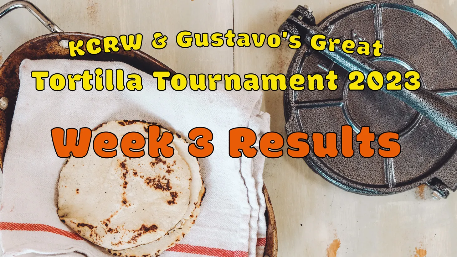 You never know who may win in KCRW and Gustavo's Great Tortilla Tournament!